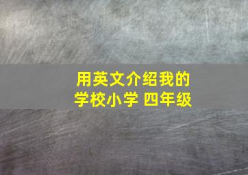 用英文介绍我的学校小学 四年级